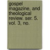Gospel Magazine, and Theological Review. Ser. 5. Vol. 3, No. by Unknown