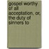 Gospel Worthy of All Acceptation, Or, the Duty of Sinners to