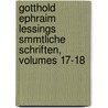 Gotthold Ephraim Lessings Smmtliche Schriften, Volumes 17-18 by Johann Joachim Eschenaburg