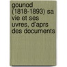 Gounod (1818-1893) Sa Vie Et Ses Uvres, D'Aprs Des Documents door Jacques-Gabriel Prod'homme