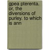 Gpea Pterenta. Or, the Diversions of Purley. to Which Is Ann by John Horne Tooke