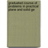 Graduated Course of Problems in Practical Plane and Solid Ge door Sj James Martin