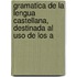 Gramatica De La Lengua Castellana, Destinada Al Uso De Los A