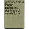 Gramatica De La Lengua Castellana, Destinada Al Uso De Los A door Andrï¿½S. Bello