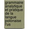 Grammaire Analytique Et Pratique de La Langue Polonaise L'Us door Napoleon Orda