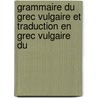 Grammaire Du Grec Vulgaire Et Traduction En Grec Vulgaire Du by Nikolaos Sophianos