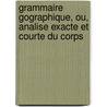 Grammaire Gographique, Ou, Analise Exacte Et Courte Du Corps door Pat Gordon