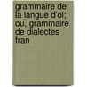 Grammaire de La Langue D'Ol; Ou, Grammaire de Dialectes Fran by Georges Frdric Burguy
