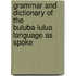 Grammar and Dictionary of the Buluba-Lulua Language as Spoke