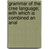 Grammar of the Cree Language; with Which Is Combined an Anal door Joseph Howse