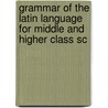 Grammar of the Latin Language for Middle and Higher Class Sc door Leonhard Schmitz