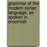 Grammar of the Modern Syriac Language, as Spoken in Oroomiah by David Tappan Stoddard