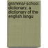 Grammar-School Dictionary, a Dictionary of the English Langu