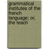 Grammatical Institutes of the French Language; Or, the Teach by De Rouillion