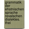 Grammatik Der Ehstnischen Sprache Revalschen Dialektes. Thei door Eduard Ahrens