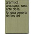 Gramtica Araucana; Sea, Arte de La Lengua General de Los Ind