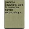 Gramtica Castellana, Para La Enseanza Normal, Secundaria y S by Felipe Janer