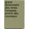 Grand Dictionnaire Des Rimes Franaises, Enrichi Des Nouveaux by Ferdinand Morandini D'Eccatage