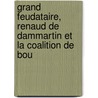 Grand Feudataire, Renaud de Dammartin Et La Coalition de Bou by Henri Malo