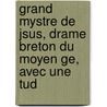 Grand Mystre De Jsus, Drame Breton Du Moyen Ge, Avec Une Tud door Jesus Christ