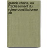 Grande Charte, Ou L'Tablissement Du Rgime Constitutionnel En by Camille Rousset