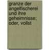 Granze Der Angelfischerei Und Ihre Geheimnisse; Oder, Vollst by Von Ehrenkreutz