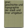 Graz; Geschichte Und Topographie Der Stadt Und Ihrer Umgebun door Karl Ferdinand Peters