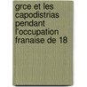 Grce Et Les Capodistrias Pendant L'Occupation Franaise de 18 door Jean Pierre Pellion