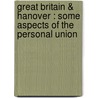 Great Britain & Hanover : Some Aspects Of The Personal Union door Onbekend