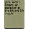 Great Roman Eclipse, an Exposition of the 8Th and 9Th Chapte door Anonymous Anonymous
