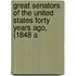 Great Senators of the United States Forty Years Ago, (1848 a