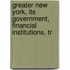 Greater New York, Its Government, Financial Institutions, Tr door Onbekend