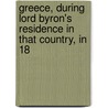 Greece, During Lord Byron's Residence in That Country, in 18 by Leicester Stanhope