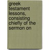 Greek Testament Lessons, Consisting Chiefly of the Sermon on by John Hunter Smith