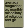 Grenada Magazine; Or, Monthly Miscellany of Religious and Ge door Onbekend