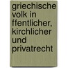 Griechische Volk in Ffentlicher, Kirchlicher Und Privatrecht by Georg Ludwig Von Maurer