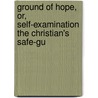 Ground of Hope, Or, Self-Examination the Christian's Safe-Gu by John Cox Boyce