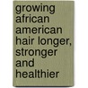 Growing African American Hair Longer, Stronger and Healthier door Annie M. Donaldson