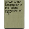 Growth of the Constitution in the Federal Convention of 1787 by William Montgomery Meigs
