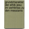 Grundcharakter Der Ethik Jesu Im Verhltniss Zu Den Messianis by Eugne Ehrhardt
