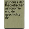 Grundriss Der Theoretischen Astronomie Und Der Geschichte De by Johannes Frischauf