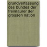 Grundverfassung Des Bundes Der Freimaurer Der Grossen Nation door Freemasons. Ger