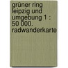 Grüner Ring Leipzig und Umgebung 1 : 50 000. Radwanderkarte door Onbekend