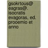 Gsokrtous@ Eagras@. Isocratis Evagoras, Ed. Prooemio Et Anno by Isocrates