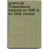 Guerre de L'Indpendance Italienne En 1848 Et En 1849, Volume by Girolamo Ulloa