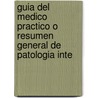 Guia del Medico Practico O Resumen General de Patologia Inte by Flt Valleix