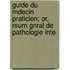 Guide Du Mdecin Praticien; Or, Rsum Gnral de Pathologie Inte