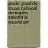 Guide Gnral Du Muse National de Naples Suivant Le Nauvel Arr