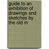 Guide to an Exhibition of Drawings and Sketches by the Old M by British Museum.