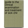 Guide to the Clinical Examination and Treatment of Sick Chil by John Thomson